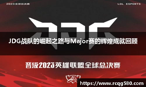 JDG战队的崛起之路与Major赛的辉煌成就回顾