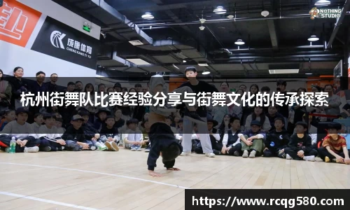 杭州街舞队比赛经验分享与街舞文化的传承探索
