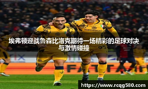 埃弗顿迎战鲁森比洛克期待一场精彩的足球对决与激情碰撞