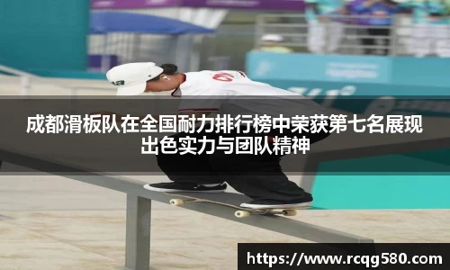 成都滑板队在全国耐力排行榜中荣获第七名展现出色实力与团队精神